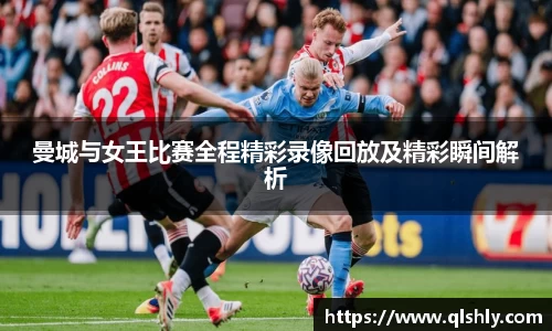 曼城与女王比赛全程精彩录像回放及精彩瞬间解析